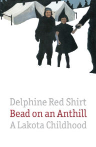 Title: Bead on an Anthill: A Lakota Childhood, Author: Delphine Red Shirt