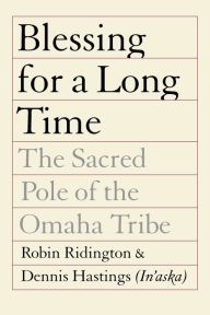 Title: Blessing for a Long Time: The Sacred Pole of the Omaha Tribe, Author: Dennis Hastings (In'aska)