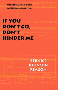 Title: If You Don't Go, Don't Hinder Me: The African American Sacred Song Tradition, Author: Bernice Johnson Reagon