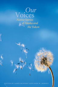 Title: Our Voices: Native Stories of Alaska and the Yukon, Author: James Ruppert