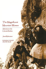 Title: The Magnificent Mountain Women: Adventures in the Colorado Rockies, Author: Janet Robertson