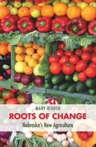 Title: Roots of Change: Nebraska's New Agriculture, Author: Mary Ridder