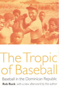 Title: The Tropic of Baseball: Baseball in the Dominican Republic, Author: Rob Ruck