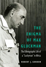 Title: The Enigma of Max Gluckman: The Ethnographic Life of a 