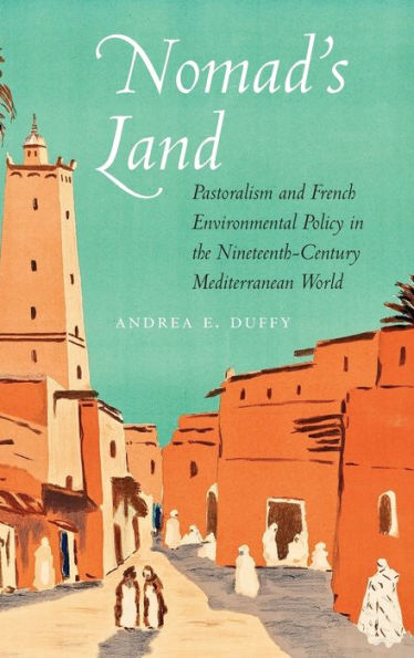 Nomad's Land: Pastoralism and French Environmental Policy the Nineteenth-Century Mediterranean World