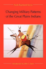 Title: Changing Military Patterns of the Great Plains Indians / Edition 1, Author: Frank Raymond Secoy