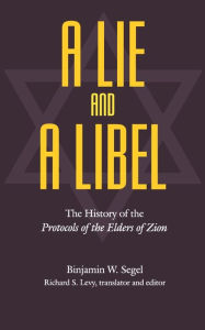 Title: A Lie and a Libel: The History of the Protocols of the Elders of Zion, Author: Binjamin W. Segel