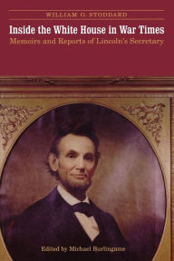 Title: Inside the White House in War Times: Memoirs and Reports of Lincoln's Secretary, Author: William O. Stoddard