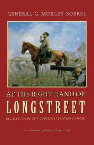 Title: At the Right Hand of Longstreet: Recollections of a Confederate Staff Officer, Author: G. Moxley Sorrel