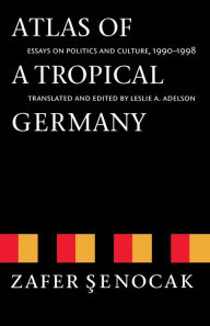 Title: Atlas of a Tropical Germany: Essays on Politics and Culture, 1990-1998, Author: Zafer Senocak