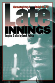 Title: Late Innings: A Documentary History of Baseball, 1945-1972 / Edition 1, Author: Dean A. Sullivan