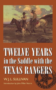 Title: Twelve Years in the Saddle with the Texas Rangers, Author: W. J. L. Sullivan