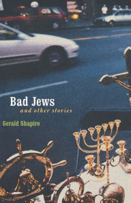 Title: Bad Jews and Other Stories, Author: Gerald Shapiro