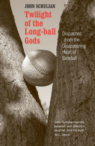 Title: Twilight of the Long-ball Gods: Dispatches from the Disappearing Heart of Baseball, Author: John Schulian