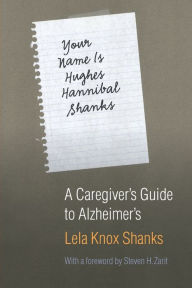 Title: Your Name Is Hughes Hannibal Shanks: A Caregiver's Guide to Alzheimer's, Author: Lela Knox Shanks