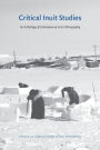 Critical Inuit Studies: An Anthology of Contemporary Arctic Ethnography / Edition 1