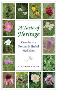 Title: A Taste of Heritage: Crow Indian Recipes and Herbal Medicines, Author: Alma Hogan Snell