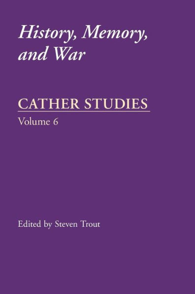 Cather Studies, Volume 6: History, Memory, and War