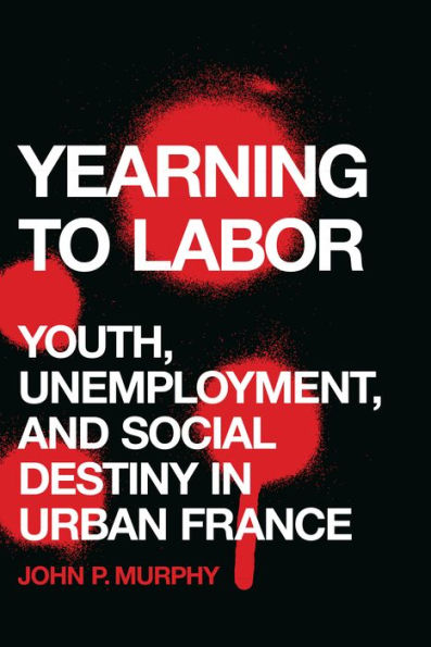 Yearning to Labor: Youth, Unemployment, and Social Destiny Urban France