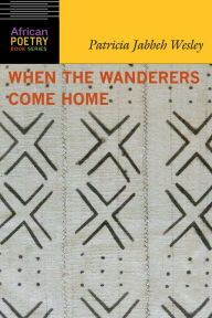 Title: When the Wanderers Come Home, Author: Patricia Jabbeh Wesley