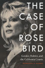 The Case of Rose Bird: Gender, Politics, and the California Courts