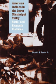 Title: American Indians in the Lower Mississippi Valley: Social and Economic Histories, Author: Daniel H. Usner Jr.