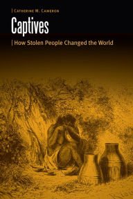 Title: Captives: How Stolen People Changed the World, Author: Catherine M. Cameron