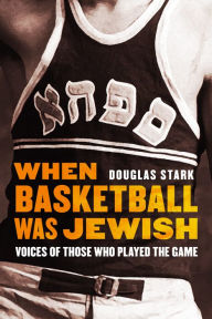 Title: When Basketball Was Jewish: Voices of Those Who Played the Game, Author: Douglas Stark