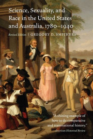 Title: Science, Sexuality, and Race in the United States and Australia, 1780-1940, Author: Gregory D. Smithers