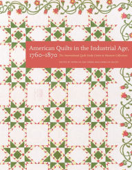 Title: American Quilts in the Industrial Age, 1760-1870: The International Quilt Study Center and Museum Collections, Author: International Quilt Study Center  Museum