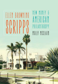 Title: Ellen Browning Scripps: New Money and American Philanthropy, Author: Molly McClain