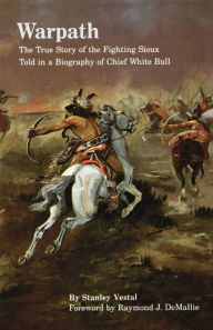 Title: Warpath: The True Story of the Fighting Sioux Told in a Biography of Chief White Bull, Author: Stanley Vestal