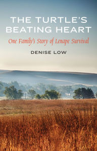 Title: The Turtle's Beating Heart: One Family's Story of Lenape Survival, Author: Denise Low