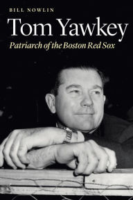 Title: Tom Yawkey: Patriarch of the Boston Red Sox, Author: Bill Nowlin
