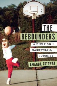 Title: The Rebounders: A Division I Basketball Journey, Author: Amanda Ottaway