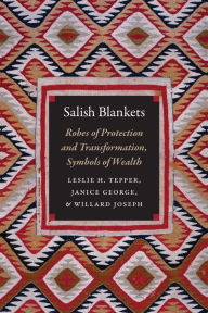 Title: Salish Blankets: Robes of Protection and Transformation, Symbols of Wealth, Author: Leslie H. Tepper