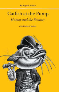 Title: Catfish at the Pump: Humor and the Frontier, Author: Roger Welsch