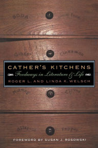 Title: Cather's Kitchens: Foodways in Literature and Life, Author: Roger L. Welsch