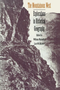 Title: The Mountainous West: Explorations in Historical Geography, Author: William Kent Wyckoff