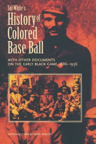 Title: Sol White's History of Colored Baseball with Other Documents on the Early Black Game, 1886-1936, Author: Sol White