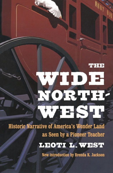 The Wide Northwest: Historic Narrative of America's Wonder Land as Seen by a Pioneer Teacher