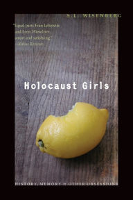 Title: Holocaust Girls: History, Memory, and Other Obsessions, Author: S. L. Wisenberg