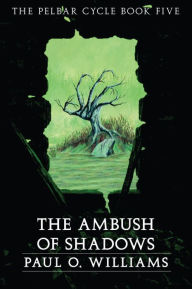 Title: An Ambush of Shadows: The Pelbar Cycle, Book Five, Author: Paul O. Williams