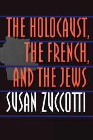 Title: The Holocaust, the French, and the Jews, Author: Susan Zuccotti