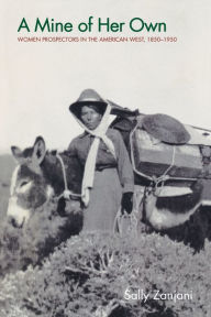 Title: A Mine of Her Own: Women Prospectors in the American West, 1850-1950, Author: Sally Zanjani