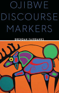 Title: Ojibwe Discourse Markers, Author: Brendan Fairbanks