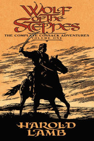 Title: Wolf of the Steppes: The Complete Cossack Adventures, Volume One, Author: Harold Lamb