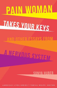 Title: Pain Woman Takes Your Keys, and Other Essays from a Nervous System, Author: Sonya Huber