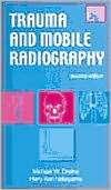 Title: Trauma and Mobile Radiography / Edition 2, Author: Michael W. Drafke EdD