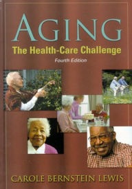 Title: Aging: The Health-Care Challenge / Edition 4, Author: Carole Bernstein Lewis PhD